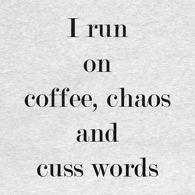 I Run On Coffee, Chaos & Cuss Words. by Woozy Swag